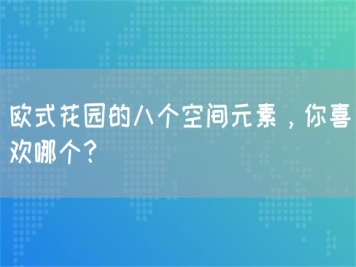 歐式花園的八個空間元素，你喜歡哪個？