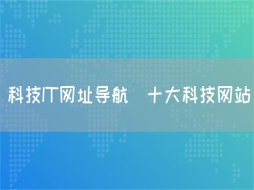 科技IT網(wǎng)址導(dǎo)航_十大科技網(wǎng)站